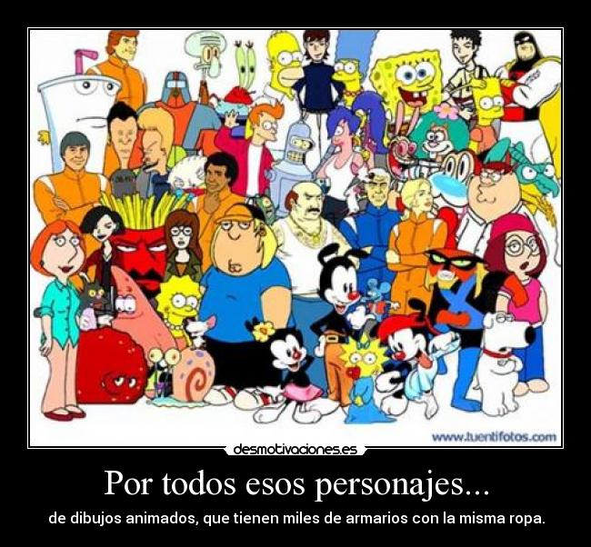 Por todos esos personajes... -