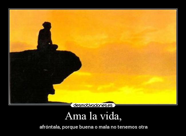 Ama la vida, - 