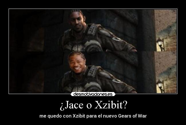 ¿Jace o Xzibit? - me quedo con Xzibit para el nuevo Gears of War