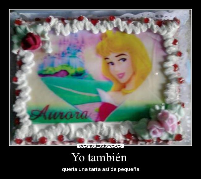 Yo también - queria una tarta así de pequeña