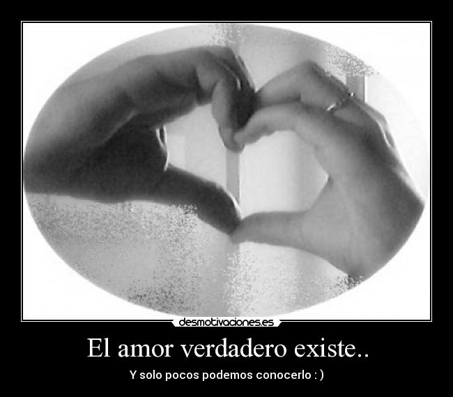 El amor verdadero existe.. - Y solo pocos podemos conocerlo : )