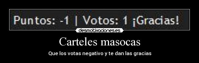 Carteles masocas - Que los votas negativo y te dan las gracias