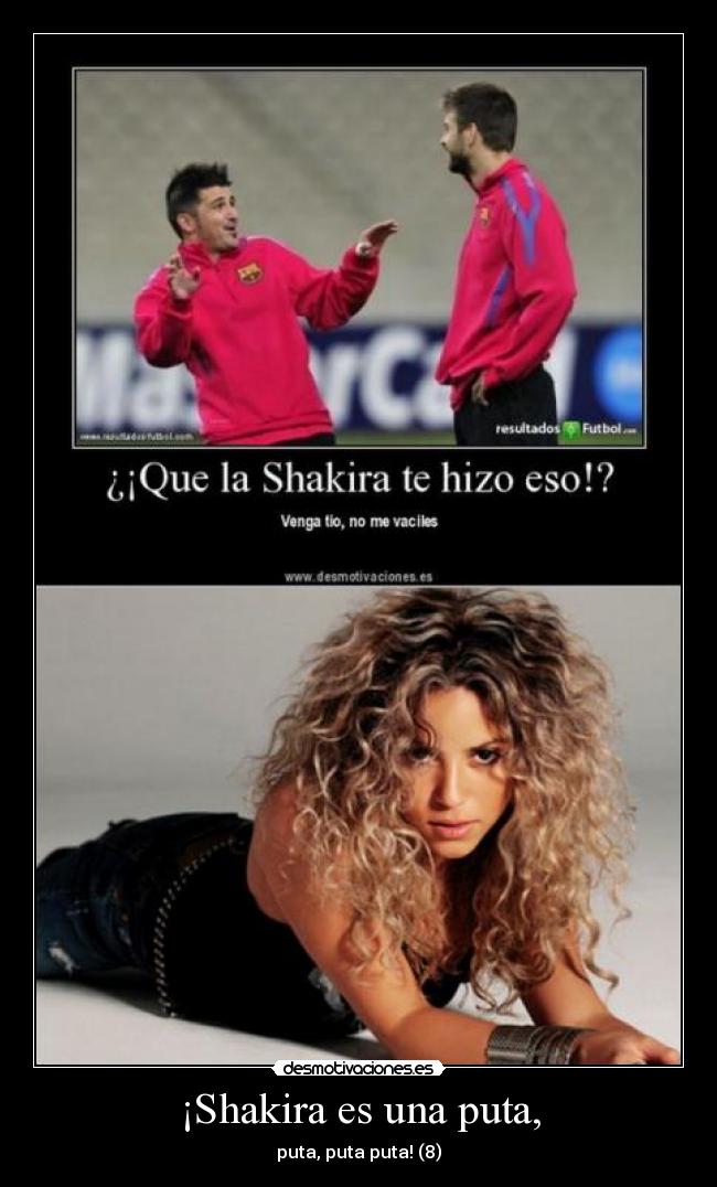 ¡Shakira es una puta, -