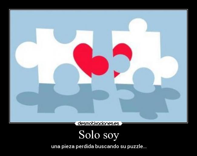 Solo soy - una pieza perdida buscando su puzzle...