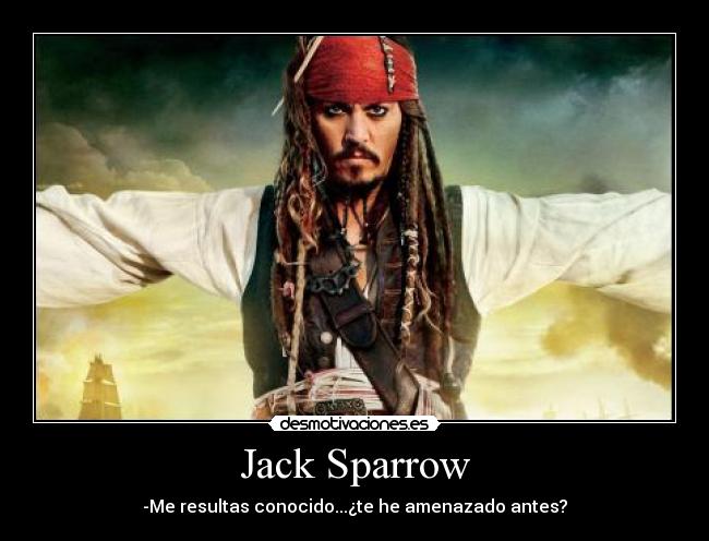 Jack Sparrow - -Me resultas conocido...¿te he amenazado antes?