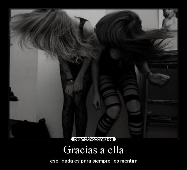 Gracias a ella - ese nada es para siempre es mentira