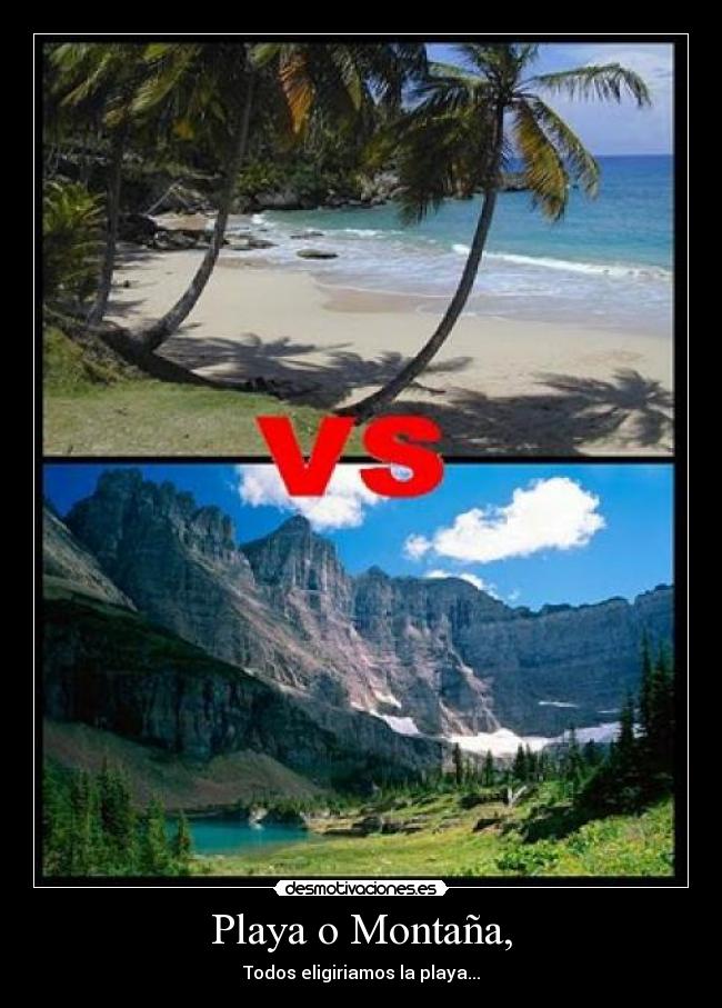 Playa o Montaña, - Todos eligiriamos la playa...