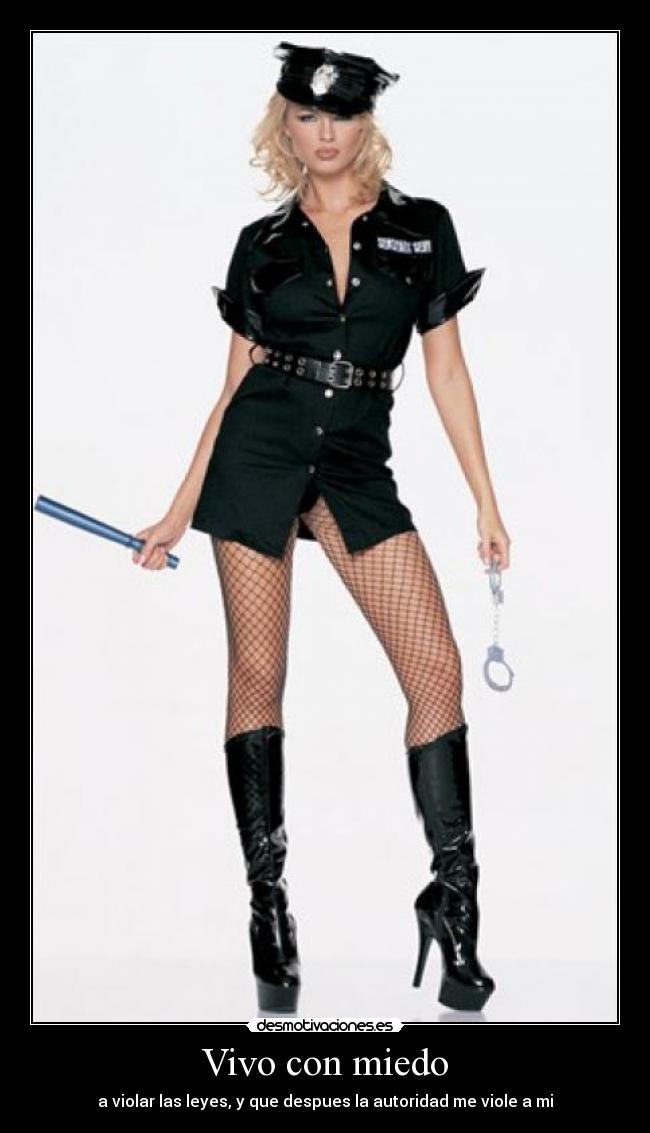 Vivo con miedo - a violar las leyes, y que despues la autoridad me viole a mi