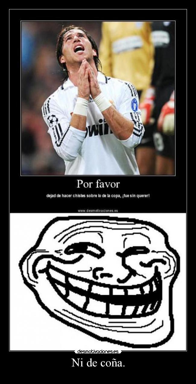 Ni de coña. -
