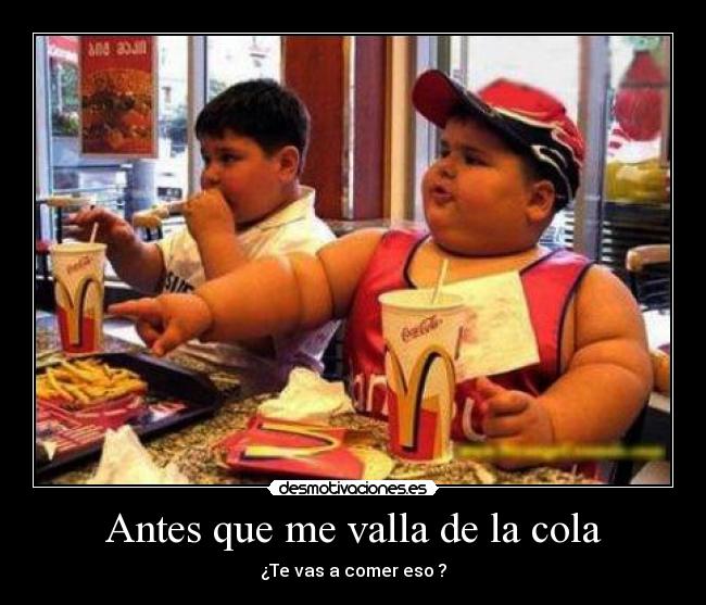 Antes que me valla de la cola - ¿Te vas a comer eso ?