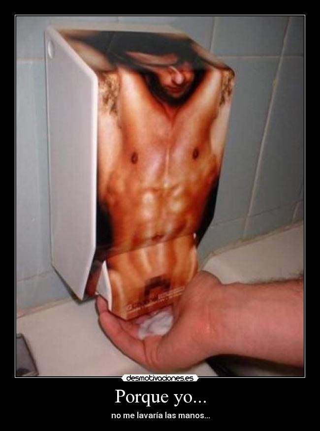 Porque yo... - no me lavaría las manos...