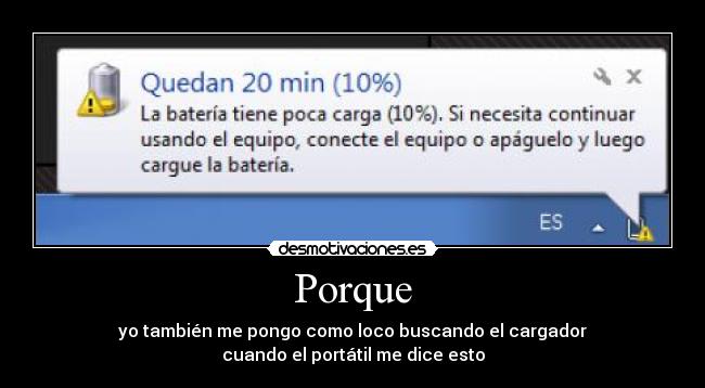 Porque - yo también me pongo como loco buscando el cargador
cuando el portátil me dice esto