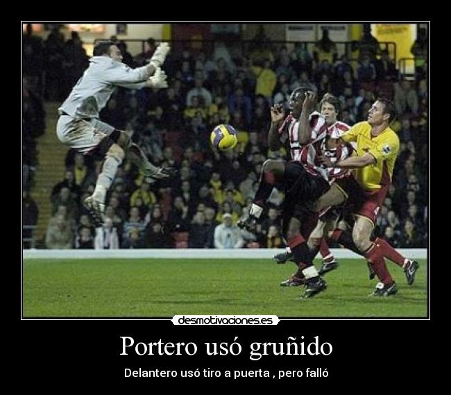Portero usó gruñido - Delantero usó tiro a puerta , pero falló