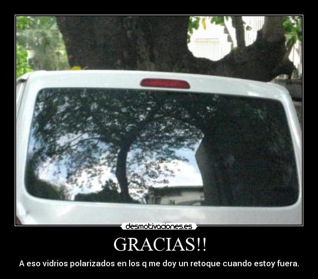GRACIAS!! - A eso vidrios polarizados en los q me doy un retoque cuando estoy fuera.