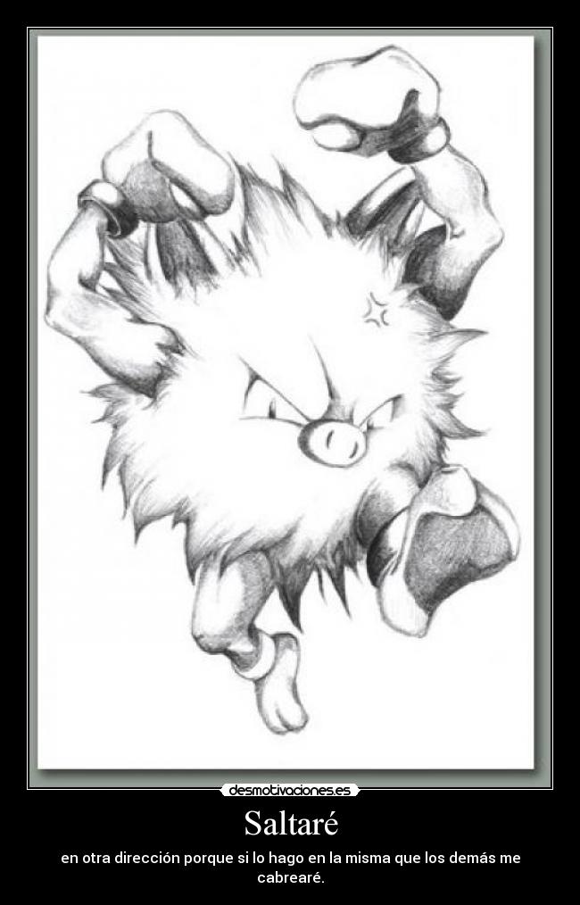 Saltaré - en otra dirección porque si lo hago en la misma que los demás me cabrearé.