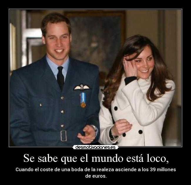 Se sabe que el mundo está loco, -