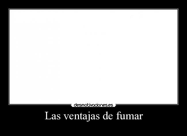 Las ventajas de fumar -