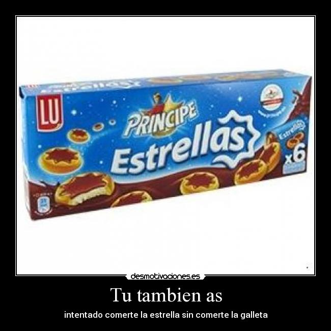 Tu tambien as - intentado comerte la estrella sin comerte la galleta
