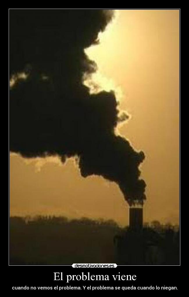 El problema viene - cuando no vemos el problema. Y el problema se queda cuando lo niegan.