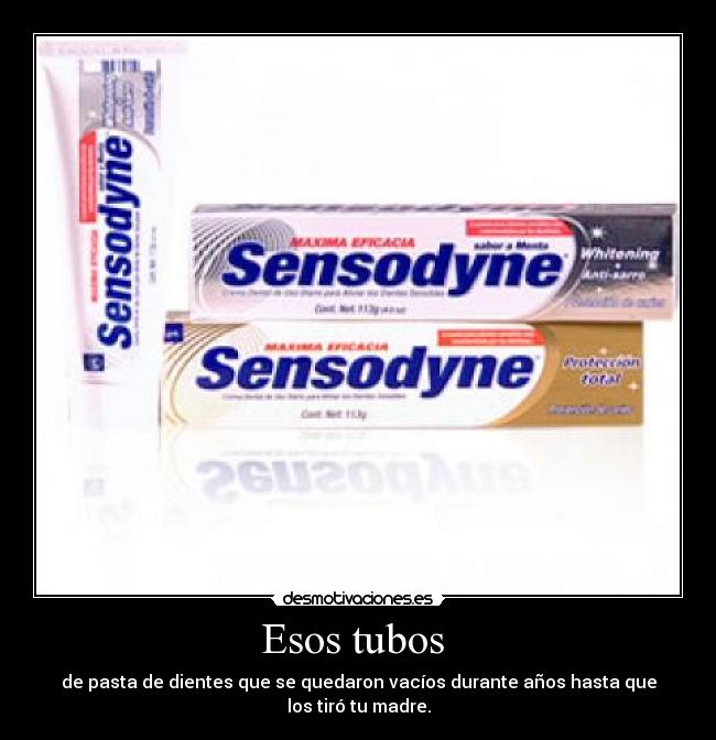 Esos tubos - de pasta de dientes que se quedaron vacíos durante años hasta que los tiró tu madre.