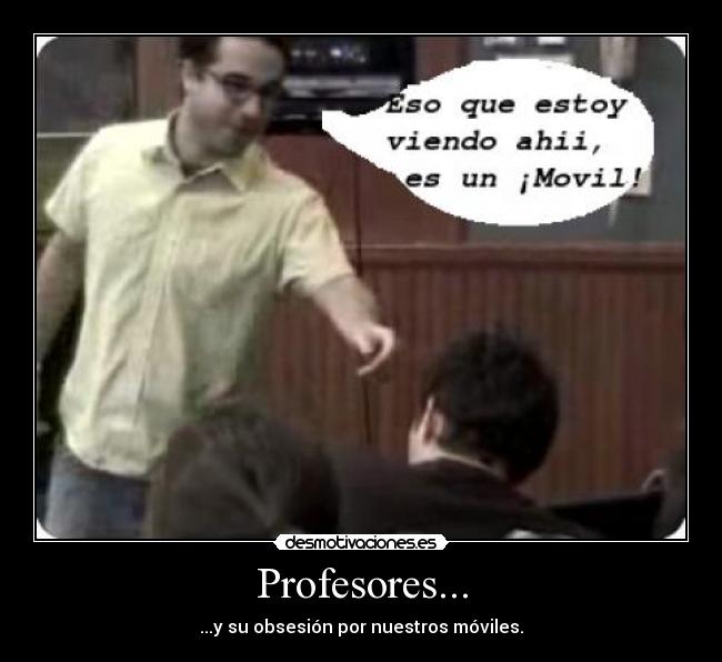 Profesores... - ...y su obsesión por nuestros móviles.