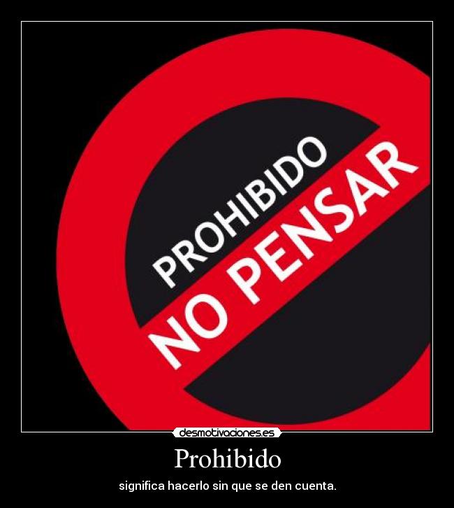 Prohibido - significa hacerlo sin que se den cuenta.