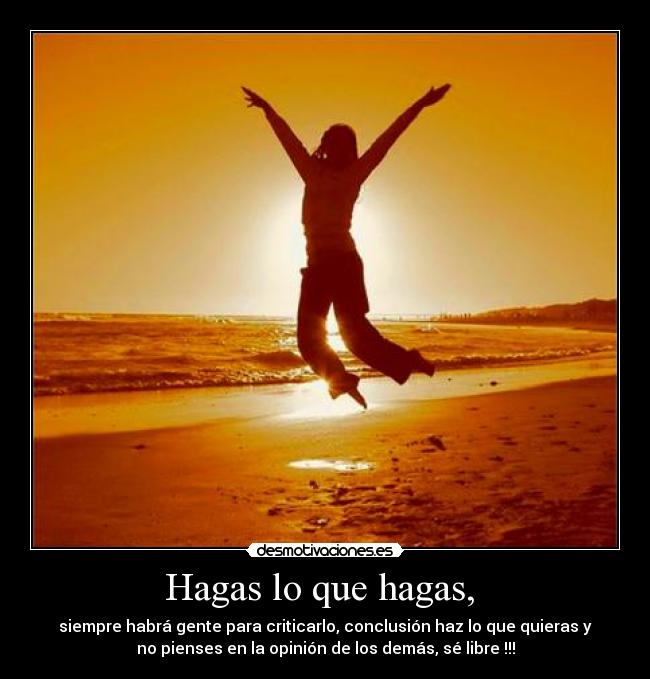 Hagas lo que hagas, -