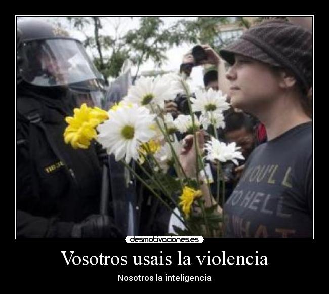Vosotros usais la violencia -