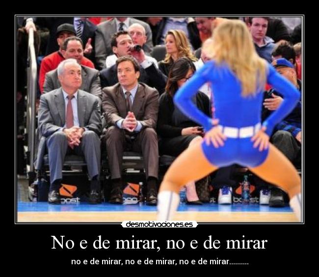 No e de mirar, no e de mirar - no e de mirar, no e de mirar, no e de mirar..........