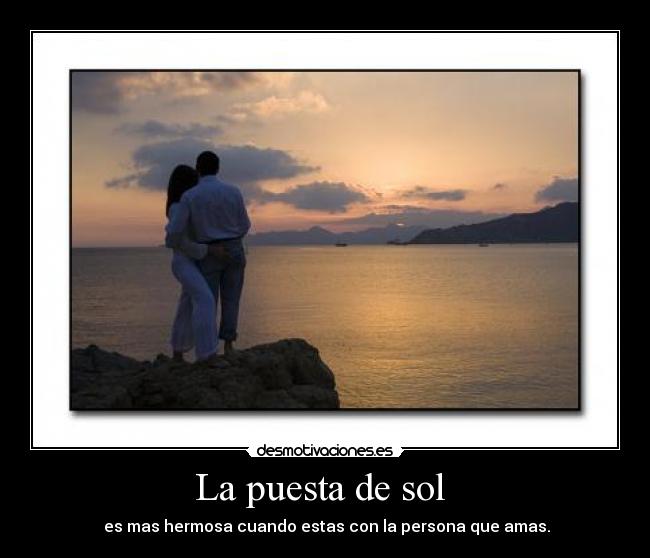 La puesta de sol  -  es mas hermosa cuando estas con la persona que amas.