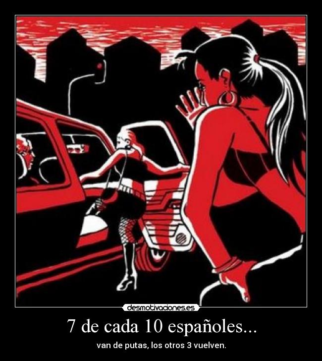 7 de cada 10 españoles... - van de putas, los otros 3 vuelven.
