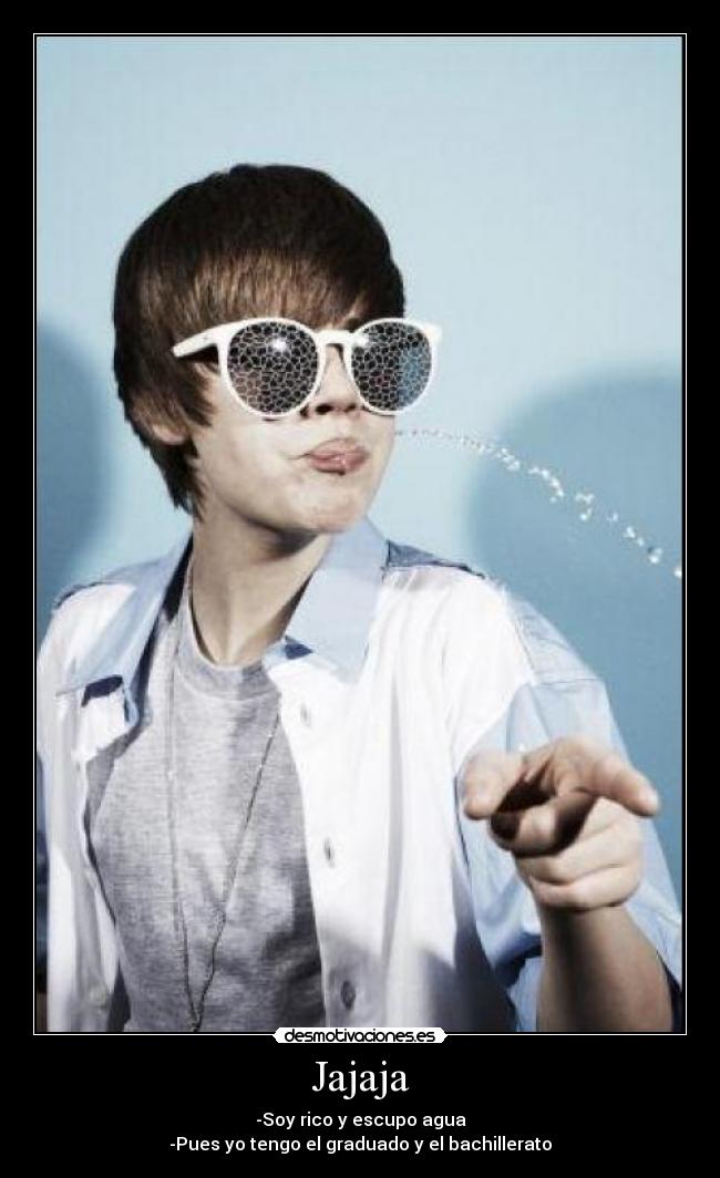 Jajaja - -Soy rico y escupo agua
-Pues yo tengo el graduado y el bachillerato