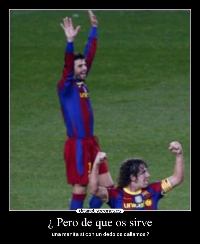 ¿ Pero de que os sirve -