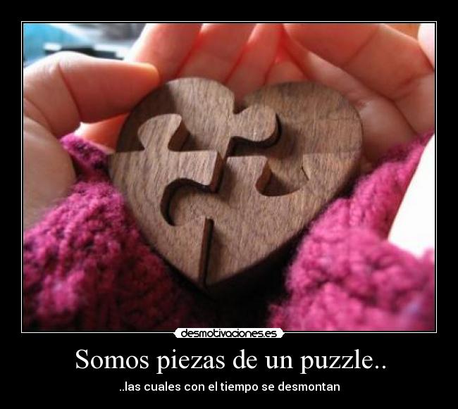 Somos piezas de un puzzle.. - ..las cuales con el tiempo se desmontan