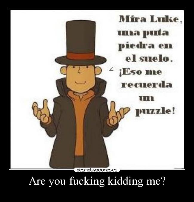 Are you fucking kidding me? -