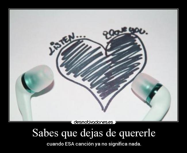 Sabes que dejas de quererle -