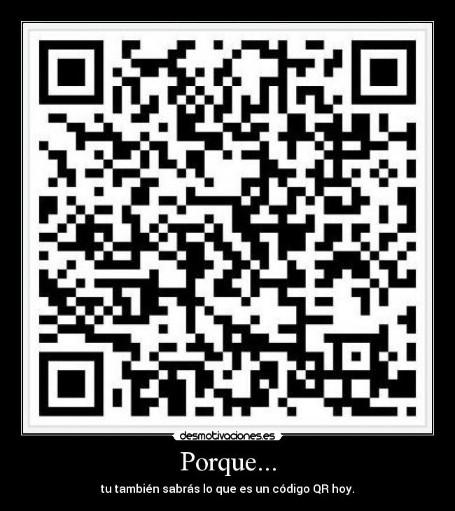 Porque... - tu también sabrás lo que es un código QR hoy.