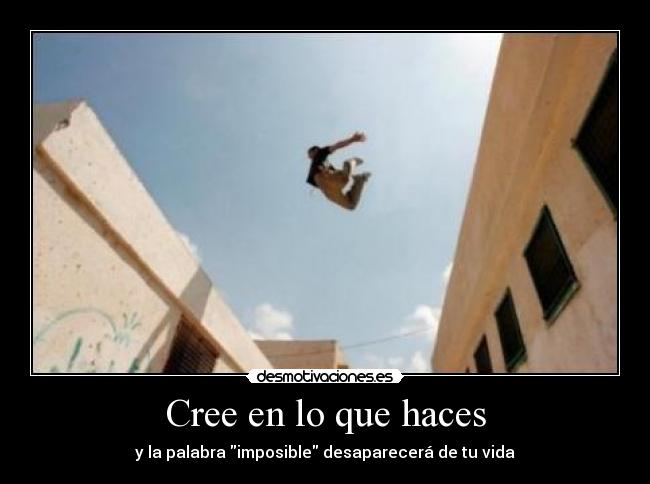 Cree en lo que haces - y la palabra imposible desaparecerá de tu vida