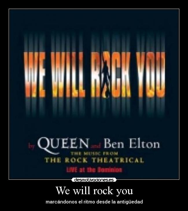 We will rock you -