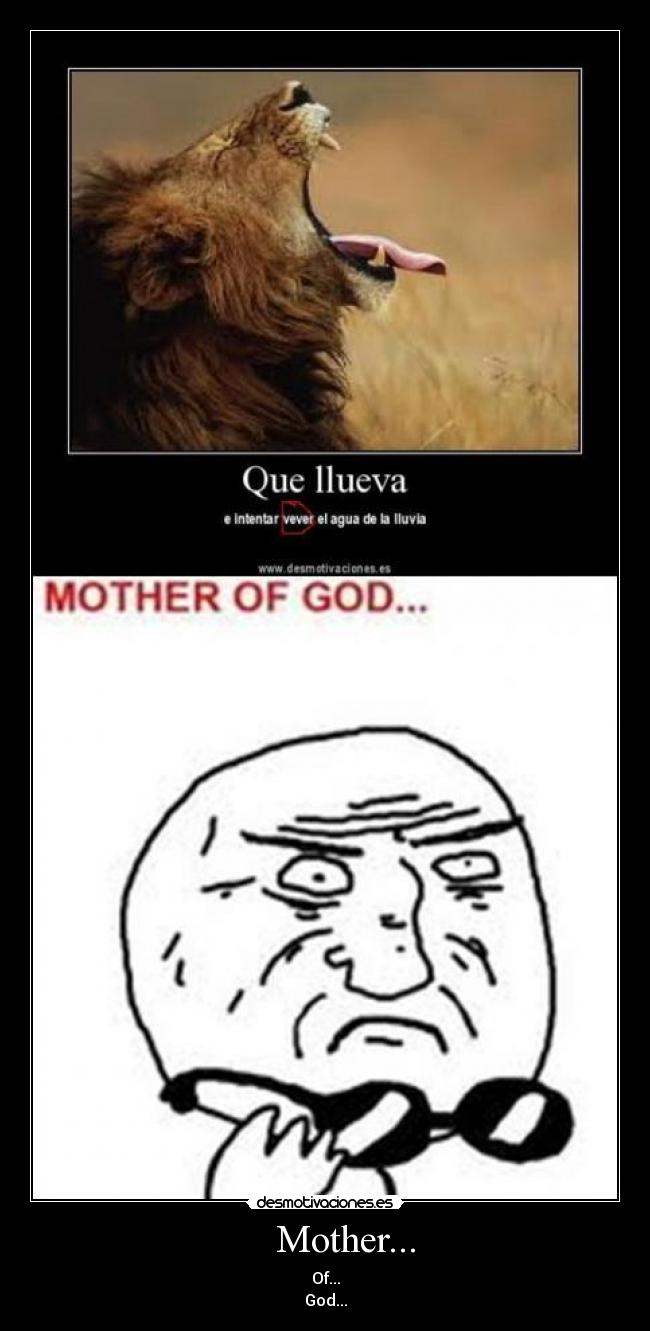 Mother... - Of...
God...