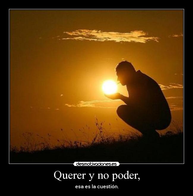 Querer y no poder, - 