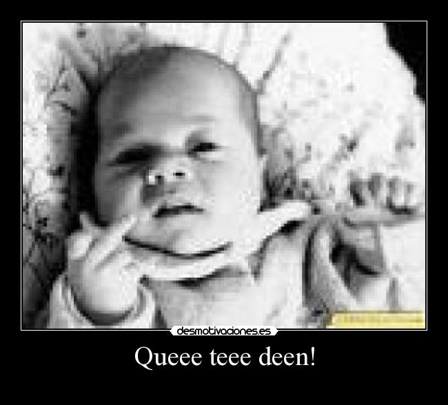 Queee teee deen! -