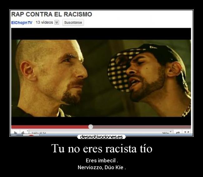 Tu no eres racista tío -