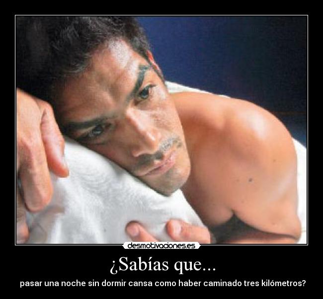 ¿Sabías que... -  pasar una noche sin dormir cansa como haber caminado tres kilómetros?