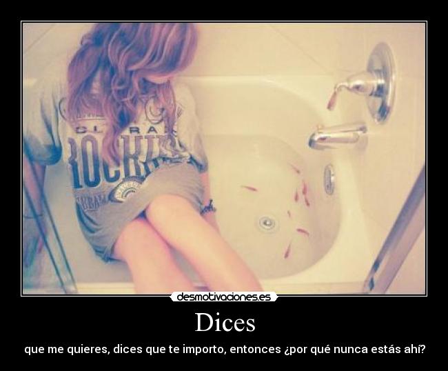 Dices - que me quieres, dices que te importo, entonces ¿por qué nunca estás ahí?