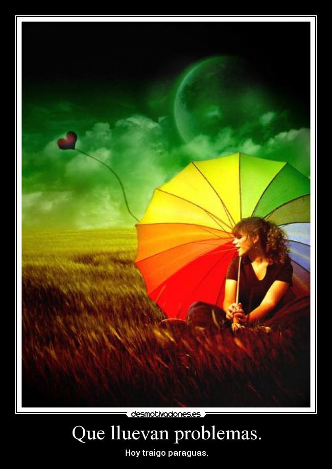 Que lluevan problemas. -