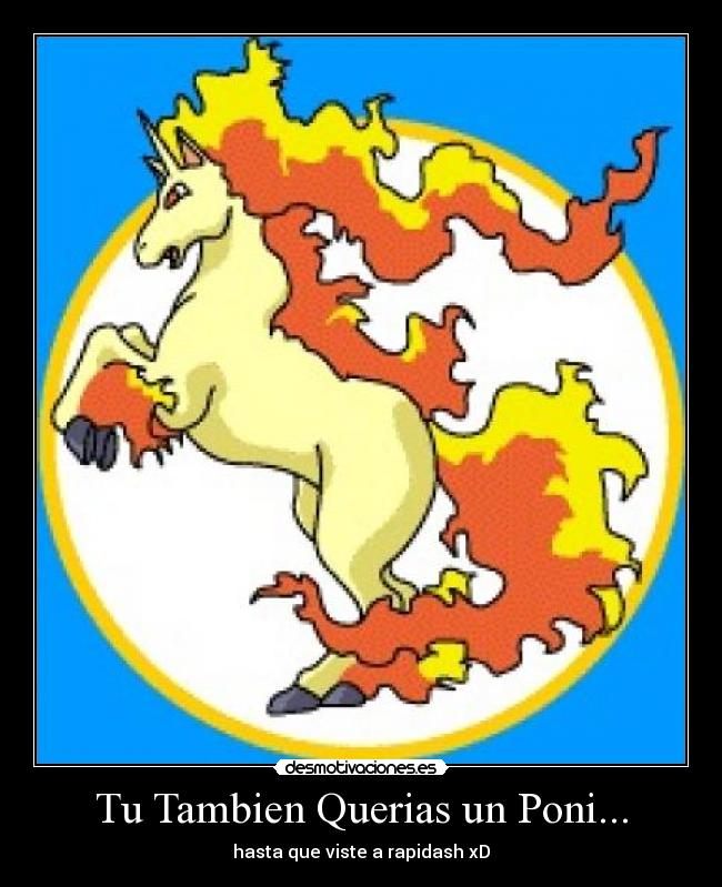 Tu Tambien Querias un Poni... - hasta que viste a rapidash xD