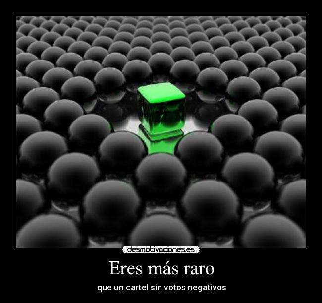 Eres más raro - que un cartel sin votos negativos