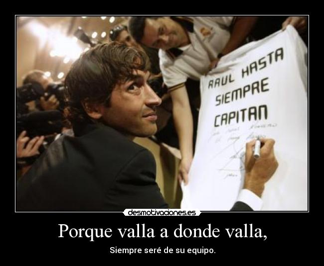 Porque valla a donde valla, - Siempre seré de su equipo.