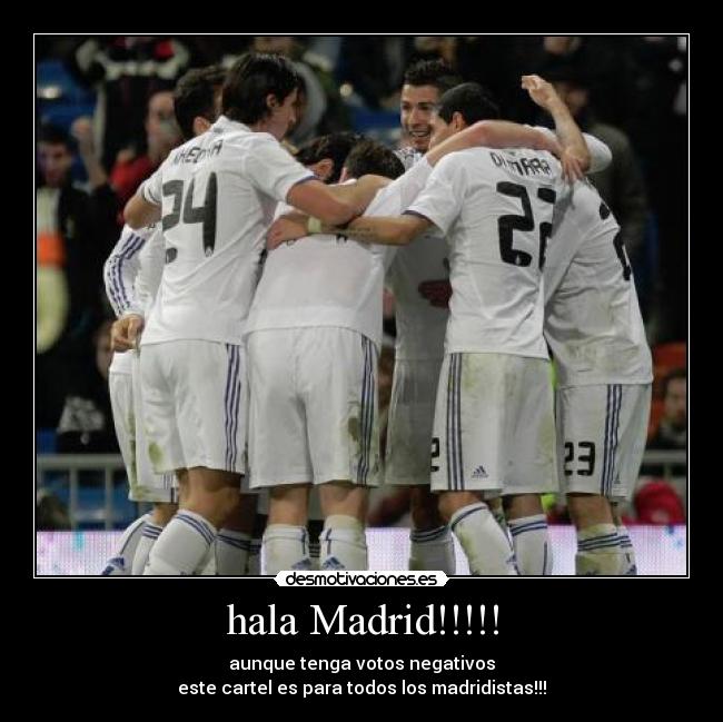 hala Madrid!!!!! - aunque tenga votos negativos
este cartel es para todos los madridistas!!!
